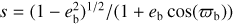 ${{s = {{\left({1 - e_{\rm{b}}^2} \right)}^{{1 \mathord{\left/ {\vphantom {1 2}} \right. \kern-\nulldelimiterspace} 2}}}} \mathord{\left/ {\vphantom {{s = {{\left({1 - e_{\rm{b}}^2} \right)}^{{1 \mathord{\left/ {\vphantom {1 2}} \right. \kern-\nulldelimiterspace} 2}}}} {\left({1 + {e_{\rm{b}}}\cos \left({{\varpi _{\rm{b}}}} \right)} \right)}}} \right. \kern-\nulldelimiterspace} {\left({1 + {e_{\rm{b}}}\cos \left({{\varpi _{\rm{b}}}} \right)} \right)}}$