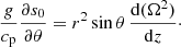 $$ \begin{aligned} \frac{g}{{c_{\rm p}}}\frac{\partial s_{0}}{\partial \theta } = r^{2}\sin {\theta }\,\frac{\mathrm{d}(\Omega ^{2})}{\mathrm{d}z}\cdot \end{aligned} $$
