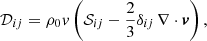 $$ \begin{aligned} \mathcal{D} _{ij}=\rho _{0}v\left(\mathcal{S} _{ij}-\frac{2}{3}\delta _{ij}\, \nabla \cdot \boldsymbol{v}\right), \end{aligned} $$