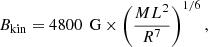 $$ \begin{aligned} B_\text{kin} = 4800\,\text{ G} \times \left(\frac{ML^2}{R^7}\right)^{1/6}, \end{aligned} $$