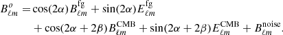 $$ \begin{aligned} B^o_{\ell m} =&\cos (2\alpha )B^{\mathrm{fg}}_{\ell m} + \sin (2\alpha )E^{\mathrm{fg}}_{\ell m}\nonumber \\&+\cos (2\alpha +2\beta )B^{\mathrm{CMB}}_{\ell m} + \sin (2\alpha +2\beta )E^{\mathrm{CMB}}_{\ell m}+ B^{\mathrm{noise}}_{\ell m}. \end{aligned} $$