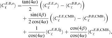 $$ \begin{aligned} \langle C_\ell ^{EB, o}\rangle =&\frac{\tan (4\alpha )}{2}\left(\langle C_\ell ^{EE, o}\rangle - \langle C_\ell ^{BB, o}\rangle \right)\nonumber \\&+ \frac{\sin (4\beta )}{2\cos (4\alpha )}\left(\langle C_\ell ^{EE, \mathrm{CMB}}\rangle - \langle C_\ell ^{BB, \mathrm{CMB}}\rangle \right)\nonumber \\&+ \frac{1}{\cos (4\alpha )}\langle C_\ell ^{EB, \mathrm{fg}}\rangle + \frac{\cos (4\beta )}{\cos (4\alpha )}\langle C_\ell ^{EB, \mathrm{CMB}}\rangle , \end{aligned} $$