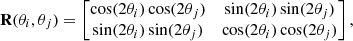 $$ \begin{aligned} \mathbf R (\theta _i, \theta _j)&= \begin{bmatrix} \cos (2\theta _i)\cos (2\theta _j)&\sin (2\theta _i)\sin (2\theta _j) \\ \sin (2\theta _i)\sin (2\theta _j)&\cos (2\theta _i)\cos (2\theta _j) \end{bmatrix}, \end{aligned} $$