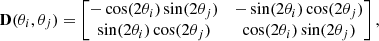 $$ \begin{aligned} \mathbf D (\theta _i, \theta _j)&= \begin{bmatrix} -\cos (2\theta _i)\sin (2\theta _j)&-\sin (2\theta _i)\cos (2\theta _j) \\ \sin (2\theta _i)\cos (2\theta _j)&\cos (2\theta _i)\sin (2\theta _j) \end{bmatrix},\end{aligned} $$
