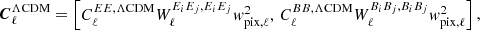 $$ \begin{aligned} \boldsymbol{C}^{\Lambda \mathrm{CDM}}_\ell = \begin{bmatrix} C^{EE,\Lambda \mathrm{CDM}}_{\ell } W^{E_iE_j, E_iE_j}_\ell { w}^2_{\mathrm{pix} ,\ell }, \,C^{BB,\Lambda \mathrm{CDM}}_{\ell } W^{B_iB_j, B_iB_j}_\ell { w}^2_{\mathrm{pix},\ell } \end{bmatrix}, \end{aligned} $$