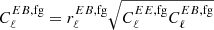 $ C^{{EB,\mathrm{fg}}}_\ell = r^{{EB,\mathrm{fg}}}_\ell \sqrt{C^{EE,\mathrm{fg}}_\ell C^{{EB,\mathrm{fg}}}_\ell} $