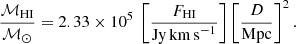 $$ \begin{aligned} \frac{\mathcal{M} _{\rm HI}}{\mathcal{M} _{\odot }} = 2.33\times 10^5\ \left[\frac{F_{\rm HI}}{\mathrm{Jy\,km\,s}^{-1}}\right] \left[\frac{D}{\mathrm{Mpc}}\right]^2. \end{aligned} $$