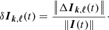 $$ \begin{aligned} \delta \boldsymbol{I}_{\boldsymbol{k},{\boldsymbol{\ell }}}(t) = \frac{\left\Vert\Delta \boldsymbol{I}_{\boldsymbol{k},{\boldsymbol{\ell }}}(t) \right\Vert}{\left\Vert\boldsymbol{I}(t) \right\Vert}\cdot \end{aligned} $$
