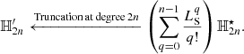 $$ \begin{aligned} {\mathbb{H} }^{\prime }_{2n} \xleftarrow {\mathrm{Truncation\,at\,degree}\,2n} \left(\sum _{q=0}^{n-1} \frac{L_{\rm S}^q}{q!}\right) {\mathbb{H} }_{2n}^{\star }. \end{aligned} $$