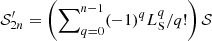 $ \mathcal{S}^\prime_{2n} = \left(\sum\nolimits_{q=0}^{n-1} (-1)^q L_{\mathrm{S}}^q/q! \right) \mathcal{S} $
