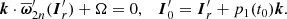 $$ \begin{aligned} {\boldsymbol{k}} \cdot \overline{\boldsymbol{\omega }}^{\prime }_{2n}({\boldsymbol{I}}^{\prime }_r) + \Omega = 0, \quad {\boldsymbol{I}}^{\prime }_0 = {\boldsymbol{I}}^{\prime }_r + p_1(t_0){\boldsymbol{k}}. \end{aligned} $$