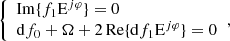 $$ \begin{aligned} {\left\{ \begin{array}{ll} {\mathrm{Im} }\{f_1 \mathrm{E}^{j\varphi }\} = 0 \\ \mathrm{d}f_0 + \Omega + 2\,{\mathrm{Re} }\{\mathrm{d}f_1 \mathrm{E}^{j\varphi }\} = 0 \end{array}\right.}, \end{aligned} $$