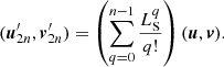 $$ \begin{aligned} ({\boldsymbol{u}}^{\prime }_{2n}, {\boldsymbol{v}}^{\prime }_{2n}) = \left(\sum _{q=0}^{n-1} \frac{L_{\rm S}^q}{q!} \right) (\boldsymbol{u}, \boldsymbol{v}). \end{aligned} $$