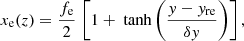 $$ \begin{aligned} x_{\rm e}(z) = \frac{f_\mathrm{e} }{2}\, \left[ 1 + \text{ tanh}\left( \frac{{ y}-{ y}_\mathrm{re} }{\delta { y}}\right) \right], \end{aligned} $$