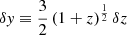 $ \delta \mathit{y} \equiv \frac{3}{2}\, (1+z)^{\frac{1}{2}}\, \delta z $