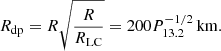 $$ \begin{aligned} R_{\rm dp}=R\sqrt{\frac{R}{R_{\rm LC}}}=200P_{13.2}^{-1/2}\,\mathrm{km}. \end{aligned} $$