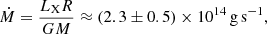 $$ \begin{aligned} \dot{M}=\frac{L_{\rm X}R}{GM}\approx (2.3\pm 0.5)\times 10^{14}\,\mathrm{g\,s^{-1}}, \end{aligned} $$