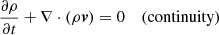 $$ \begin{aligned}&\frac{\partial \rho }{\partial t}+\nabla \cdot (\rho \boldsymbol{v})=0&(\mathrm{continuity})&\end{aligned} $$