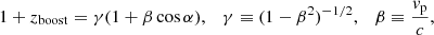 $$ \begin{aligned} 1+z_{\rm boost} = \gamma (1+ {\beta } \cos {\alpha }), \quad \gamma \equiv (1- {\beta ^2})^{-1/2}, \quad {\beta \equiv \frac{v_{\rm p}}{c}}, \end{aligned} $$