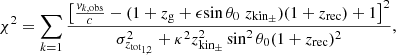 $$ \begin{aligned} \chi ^2 = \sum _{k=1} \frac{\left[\frac{v_{k,\mathrm{obs}}}{c}-(1+z_{\rm g}+ \epsilon {\sin {\theta _0}}\; z_{\rm kin_{\pm }}){(1+z_{\rm rec})}+1\right]^2}{\sigma _{z_{\rm tot_{1,2}}}^{2} + {{\kappa }}^{2} z_{\rm kin_{\pm }}^{2} \sin ^{2}{\theta _0}{(1+z_{\rm rec})^2}}, \end{aligned} $$