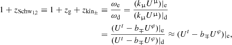 $$ \begin{aligned} 1 + z_{\rm Schw_{1,2}} \equiv 1 + z_{\rm g}+ z_{\rm kin_{\pm }}&\equiv \frac{\omega _{\rm e}}{\omega _{\rm d}} = \frac{(k_{\upmu } U^{\upmu })|_{\rm e}}{(k_{\upmu } U^{\upmu })|_{\rm d}}\nonumber \\&= \frac{(U^{t}- b{_{\mp }} U^{\varphi })|_{\rm e}}{(U^{t}- b{_{\mp }} U^{\varphi })|_{\rm d}} \approx (U^{t}- b{_{\mp }} U^{\varphi })|_{\rm e}, \end{aligned} $$