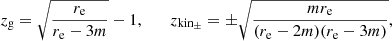 $$ \begin{aligned}&z_{\rm g} = \sqrt{\dfrac{r_{\rm e}}{r_{\rm e}-3m}}-1, \qquad z_{\rm kin_{\pm }} = \pm \sqrt{\dfrac{m r_{\rm e}}{(r_{\rm e}-2m)(r_{\rm e}-3m)}}, \end{aligned} $$
