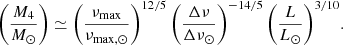 $$ \begin{aligned}&\left(\frac{M_4}{M_\odot }\right) \simeq \left(\frac{\nu _{\rm max}}{\nu _{\rm max,\odot }}\right)^{12/5} \left(\frac{\Delta \nu }{\Delta \nu _{\odot }}\right)^{-14/5} \left(\frac{L}{L_{\odot }}\right)^{3/10}\!. \end{aligned} $$