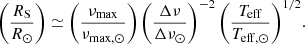 $$ \begin{aligned} \left(\frac{R_{\rm S}}{R_\odot }\right) \simeq \left(\frac{\nu _{\rm max}}{\nu _{\rm max,\odot }}\right) \left(\frac{\Delta \nu }{\Delta \nu _{\odot }}\right)^{-2} \left(\frac{T_{\rm eff}}{T_{\rm eff,\odot }}\right)^{1/2}\!. \end{aligned} $$