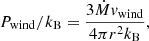 $$ \begin{aligned} P_\mathrm{wind} /k_\mathrm{B} = \frac{3 \dot{M} {v}_\mathrm{wind} }{4\pi r^{2}k_\mathrm{B} }, \end{aligned} $$