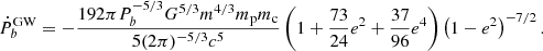 $$ \begin{aligned} \dot{P}_{b}^\mathrm{GW}=-\frac{192 \pi P_{b}^{-5 / 3} G^{5 / 3} m^{4 / 3} m_{\rm p} m_{\rm c}}{5(2 \pi )^{-5 / 3} c^{5}}\left(1+\frac{73}{24} e^{2}+\frac{37}{96} e^{4}\right)\left(1-e^{2}\right)^{-7 / 2}. \end{aligned} $$