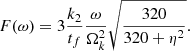 $$ \begin{aligned} F(\omega ) =3\frac{k_2}{t_f}\frac{\omega }{\Omega _{k}^2}\sqrt{\frac{320}{320+\eta ^2}} .\end{aligned} $$