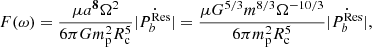 $$ \begin{aligned} F(\omega )=\frac{\mu a^{\mathbf {8}} \Omega ^2}{6\pi G m_{\rm p}^2 R_{\rm c}^5 }|\dot{P_b^\mathrm{Res}}|=\frac{\mu G^{5/3} m^{8/3}\Omega ^{-10/3}}{6\pi m_{\rm p}^2 R_{\rm c}^5}|\dot{P_b^\mathrm{Res}}|,\end{aligned} $$