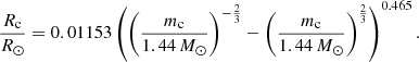 $$ \begin{aligned} \frac{R_{\rm c}}{R_{\odot }}=0.01153\left(\left(\frac{m_{\rm c}}{1.44\, M_{\odot }}\right)^{-\frac{2}{3}}-\left(\frac{m_{\rm c}}{1.44\, M_{\odot }}\right)^{\frac{2}{3}} \right)^{0.465}. \end{aligned} $$