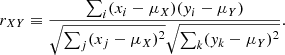 $$ \begin{aligned} r_{XY} \equiv \frac{\sum _i (x_i - \mu _X)({ y}_i-\mu _Y)}{\sqrt{\sum _j (x_j - \mu _X)^2} \sqrt{\sum _k ({ y}_k - \mu _Y)^2}}. \end{aligned} $$