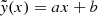 $ \tilde{\mathit{y}}(x)= ax+b $