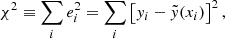 $$ \begin{aligned} \chi ^2 \equiv \sum _i e_i^2 = \sum _i \left[ { y}_i - \tilde{{ y}}(x_i)\right]^2, \end{aligned} $$