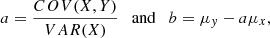 $$ \begin{aligned} a= \frac{COV(X,Y)}{VAR(X)} \quad \mathrm{and} \quad b= \mu _{ y} - a \mu _x, \end{aligned} $$