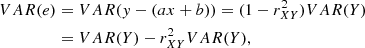 $$ \begin{aligned} VAR(e)&= VAR({ y} - (a x + b))= (1 - r_{XY}^2) VAR(Y)\nonumber \\&= VAR(Y) - r_{XY}^2 VAR(Y), \end{aligned} $$