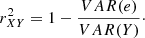 $$ \begin{aligned} r_{XY}^2= 1 - \frac{VAR(e)}{VAR(Y)}\cdot \end{aligned} $$