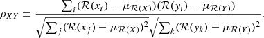 $$ \begin{aligned} \rho _{XY}\equiv \frac{\sum _i (\mathcal{R} (x_i) - \mu _{\mathcal{R} (X)})(\mathcal{R} ({ y}_i)-\mu _{\mathcal{R} (Y)})}{\sqrt{\sum _j (\mathcal{R} (x_j) - \mu _{\mathcal{R} (X)})^2} \sqrt{\sum _k (\mathcal{R} ({ y}_k) - \mu _{\mathcal{R} (Y)})^2}}. \end{aligned} $$