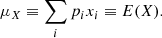 $$ \begin{aligned} \mu _X \equiv \sum _i p_i x_i \equiv E(X). \end{aligned} $$