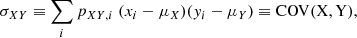 $$ \begin{aligned} \sigma _{XY} \equiv \sum _i p_{XY,i} \; (x_i - \mu _X) ({ y}_i - \mu _Y) \equiv \mathrm {COV(X,Y)}, \end{aligned} $$