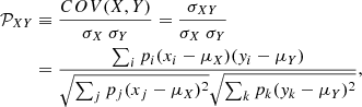 $$ \begin{aligned} {\mathcal{P} }_{XY}&\equiv \frac{COV(X,Y)}{\sigma _X \; \sigma _Y}= \frac{\sigma _{XY}}{\sigma _X \; \sigma _Y} \nonumber \\&= \frac{\sum _i p_i (x_i - \mu _X)({ y}_i-\mu _Y)}{\sqrt{\sum _j p_j (x_j - \mu _X)^2} \sqrt{\sum _k p_k ({ y}_k - \mu _Y)^2}}, \end{aligned} $$