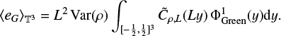 Mathematical equation: ${\left\langle {{e_G}} \right\rangle _{{^3}}} = {L^2}{\rm{Var}}\left( \rho \right)\int_{{{\left[ { - {1 \over 2},{1 \over 2}} \right]}^3}} {{{\tilde C}_{\rho ,L}}\left( {L{\bf{y}}} \right)\Phi _{{\rm{Green}}}^1\left( y \right){\rm{d}}y.}$