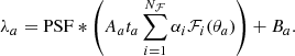 $$ \begin{aligned} \lambda _a = \mathrm{PSF} *\left( A_a t_a \sum _{i=1}^{N_{\mathcal{F} }} \alpha _i \mathcal{F} _i(\theta _a) \right) + B_a . \end{aligned} $$