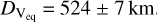 ${D_{{{\rm{V}}_{{\rm{eq}}}}}} = 524 \pm 7\,{\rm{km}}$