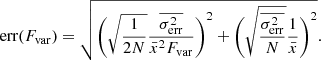 $$ \begin{aligned} \text{ err}(F_{\rm {var}})=\sqrt{\Bigg (\sqrt{1\over {2N}}{\overline{\sigma _{\rm err}^{2}}\over {{\bar{x}}^2}{F_{\rm {var}}}}\Bigg )^2+\Bigg (\sqrt{\overline{\sigma _{\rm err}^{2}}\over {N}}{1\over \bar{x}}\Bigg )^2}. \end{aligned} $$