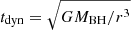 $ t_{\mathrm{dyn}}=\sqrt{GM_{\mathrm{BH}}/r^3} $