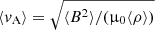 $ \langle {v}_{\mathrm{A}} \rangle = \sqrt{\langle B^2 \rangle/({{\upmu}}_0\langle\rho\rangle)} $