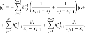 $\matrix{ {{{y''}_i} = - \sum\limits_{j = 2}^{N - 1} {h_{i,j}^{ - 1}} \left( {{1 \over {{x_{j + 1}} - {x_j}}} + {1 \over {{x_j} - {x_{j - 1}}}}} \right){y_j} + } \cr { + \sum\limits_{j = 3}^N {h_{i,j - 1}^{ - 1}} {{yj} \over {{x_j} - {x_{j - 1}}}} + \sum\limits_{j = 1}^{N - 2} {h_{i,j + 1}^{ - 1}} {{{y_j}} \over {{x_{j + 1}} - {x_j}}}.} \cr }$